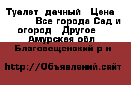 Туалет  дачный › Цена ­ 12 300 - Все города Сад и огород » Другое   . Амурская обл.,Благовещенский р-н